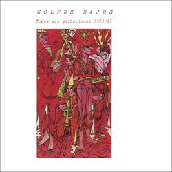 Golpes Bajos – Todas sus grabaciones 1983/85