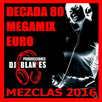 Decada 80 Megamix (Version Euro 2016) - DJ Blanes
