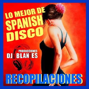 Recopilaciones - Lo mejor de Spanish Disco - DJ Blanes